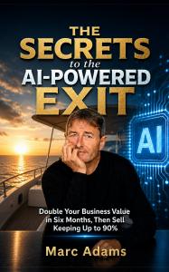 Marc Adams, creator of the Double & Exit Framework and author of the international bestseller The Secrets to 10Xing Your Business and Cashing Out Tax Free, has released his second book, The Secrets to the AI-Powered Exit: How to Double Your Business Value in Six Months and Keep Up to 90% When You Sell, now available on Amazon in paperback and ebook