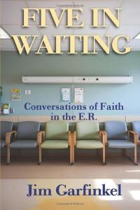 Jim Garfinkel announces the release of Five in Waiting: Conversations of Faith in the E Five in Waiting Conversations of Faith in the E.R. by Jim Garfinkel
