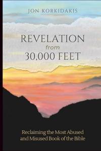 Jon Korkidakis announces the release of Revelation from 30,000 Feet: Reclaiming the Most Abused and Misused Book of the Bible, a compelling work of Christian nonfiction that invites readers to rediscover one of Scripture's most debated and frequently misunderstood books Revelation from 30,000 Feet by Jon Korkidakis