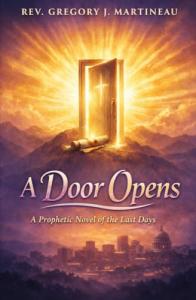 Author Rev. Gregory J. Martineau introduces A Door Opens: A Prophetic Novel of the Last Days, a compelling work of Christian fiction that brings biblical prophecy into a contemporary setting through the experiences of one family facing extraordinary events A Door Opens A Prophetic Novel of the Last Days by Rev. Gregory J. Martineau