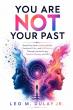You Are Not Your Past Offers a Practical Roadmap for Breaking Free From Limiting Beliefs and Emotional Patterns