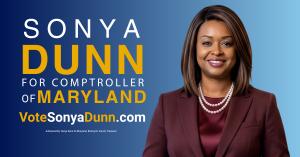 Campaign graphic featuring a professional portrait of Sonya Dunn in a maroon silk blouse and suit coat with a white pearl necklace on the left against a blue gradient background. On the right, large text reads: “SONYA DUNN FOR COMPTROLLER OF MARYLAND.” Be