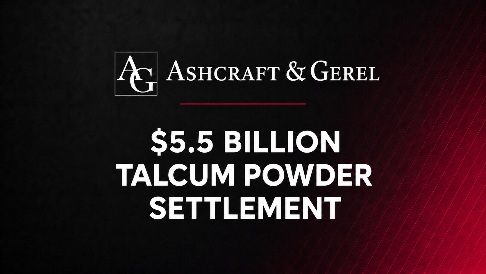 ASHCRAFT & GEREL LLP ANNOUNCES UNCAPPED GLOBAL SETTLEMENT WITH J&J TO RESOLVE TALC LITIGATION