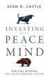 Investing With Peace Of Mind: Biblical Wisdom For Your Financial Future Offers Faith-Centered Approach To Wise Investing