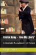 Patrick Henry -- 'Give Me Liberty': A Dramatic Narrative in 1st Person Brings an American Patriot's Voice to Life