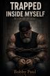 Trapped Inside Myself Explores One Man's Journey From Self-Destruction To Hope And Personal Transformation
