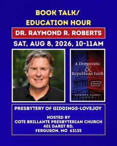 Pastor and Author Dr. Raymond R. Roberts will speak on Sat, Aug. 8, 2026, at 10AM about his new book “A Democratic and Republican Faith” at Giddings-Lovejoy Presbytery Assembly’s Education Hour hosted by Cote Brillante Presbyterian Church in Ferguson, MO.