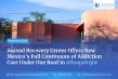 Ascend Recovery Center Offers New Mexico's Full Continuum of Addiction Care Under One Roof in Albuquerque