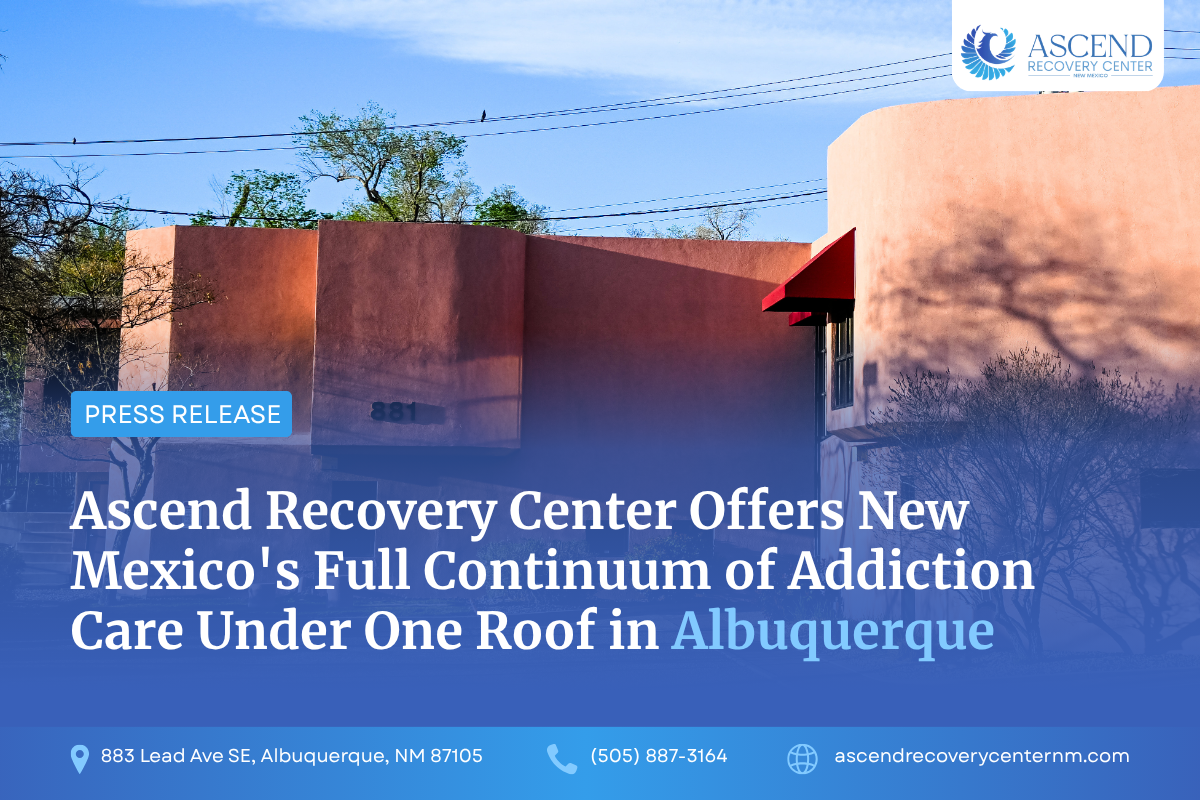Ascend Recovery Center Offers New Mexico’s Full Continuum of Addiction Care Under One Roof in Albuquerque