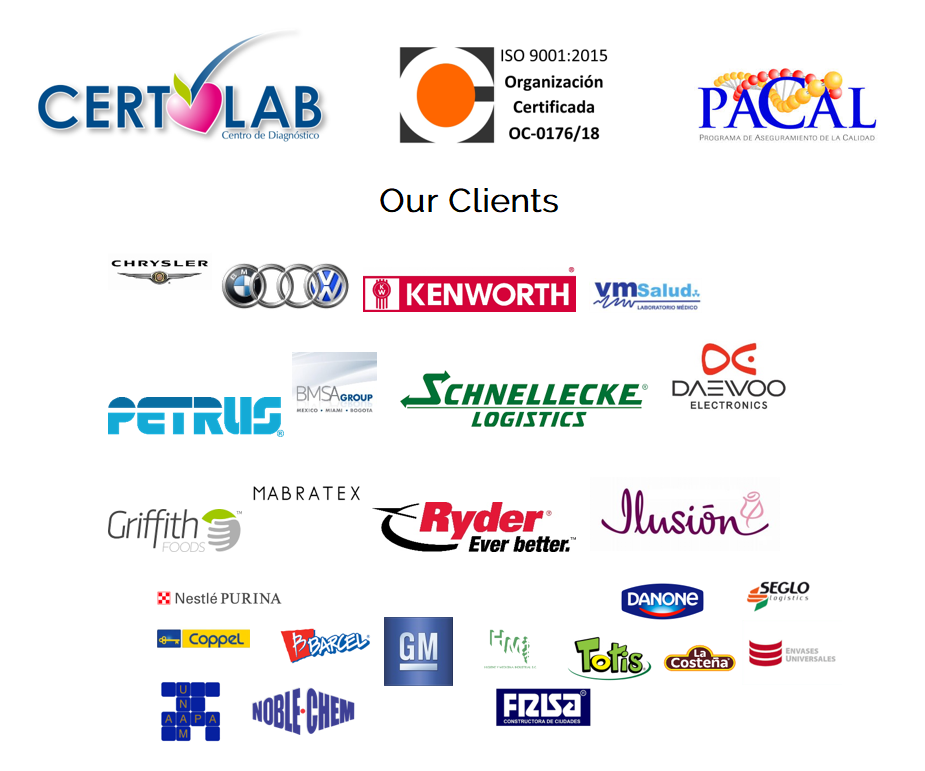 CERTOLAB Clients: Chrysler, BMW, Kenworth, VMSalud, Petrus, BMSAGroup, Schnellecke Logistics, Daewoo, Griffith Foods, Mabratex, Ryder, Illusión, Nestlé/Purina, Coppel, Barcel, GM, HM, Danone, SEGLO Logistics, Totis, La Costena, Envases Universales, AAPAUNAM, Noble-Chem, FRISA Constructora de Ciudades