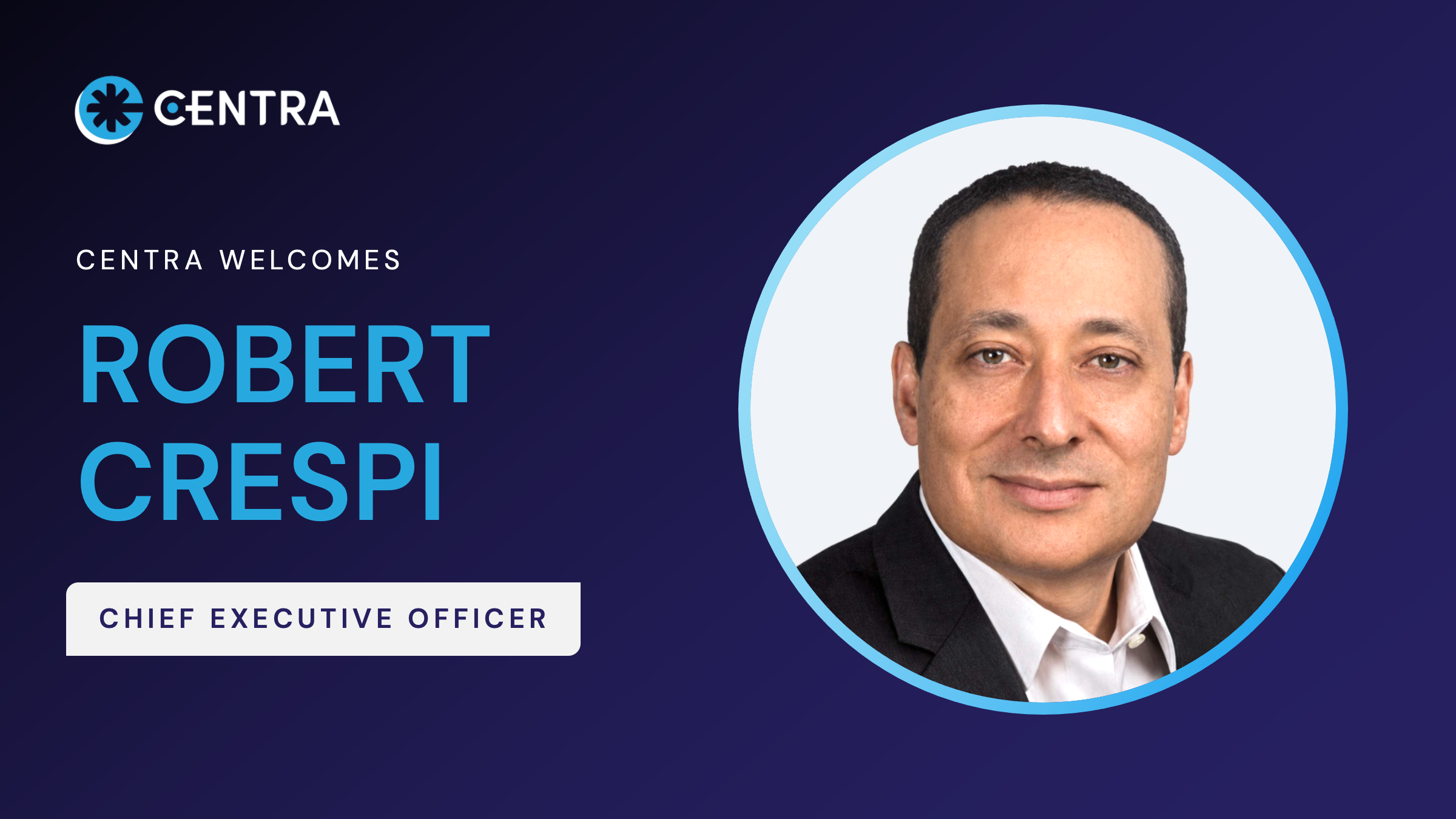 CENTRA Appoints Robert Crespi as Chief Executive Officer