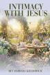 Intimacy With Jesus Invites Readers to Discover a Deeper and More Personal Faith