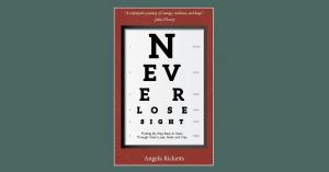 Book cover of Never Lose Sight: Finding My Way Back to Hope Through Vision Loss, Grief, and Clay