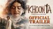 KHOONTA Takes Center Stage in Mumbai with Grand Official Trailer Launch