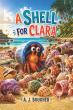 A Shell for Clara Celebrates the Courage to Be Different and the Lasting Power of Friendship and Belonging