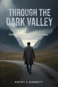 Book cover of Through the Dark Valley by Kathy S Garrett, depicting a solitary person walking along a road through a dark mountain valley beneath a cloudy sky.