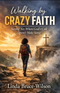 Walking By Crazy Faith: Saying Yes When God's Call Doesn't Make Sense by Ms Linda Bruce-Wilson