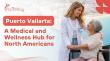 Beyond Tourism: Puerto Vallarta Emerges as Mexico’s Next Medical and Wellness Destination for North Americans