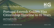 Portugal Extends Golden Visa Citizenship Timeline to 10 Years