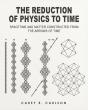 The Reduction of Physics to Time Examines a Time-Based Framework for Spacetime and Matter