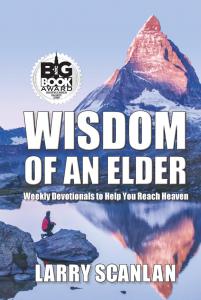 Wisdom of an Elder: Weekly Devotionals to Help You Reach Heaven by Larry Scanlan