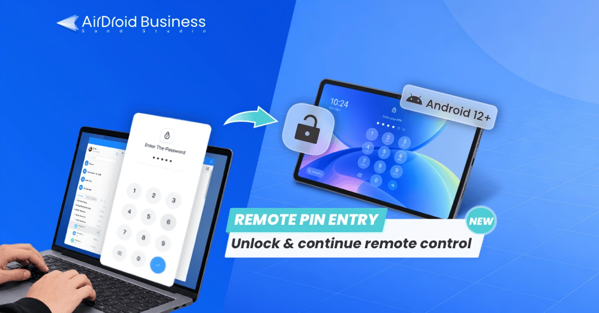 AirDroid Business Introduces Remote PIN Entry for Android 12+ Managed Devices