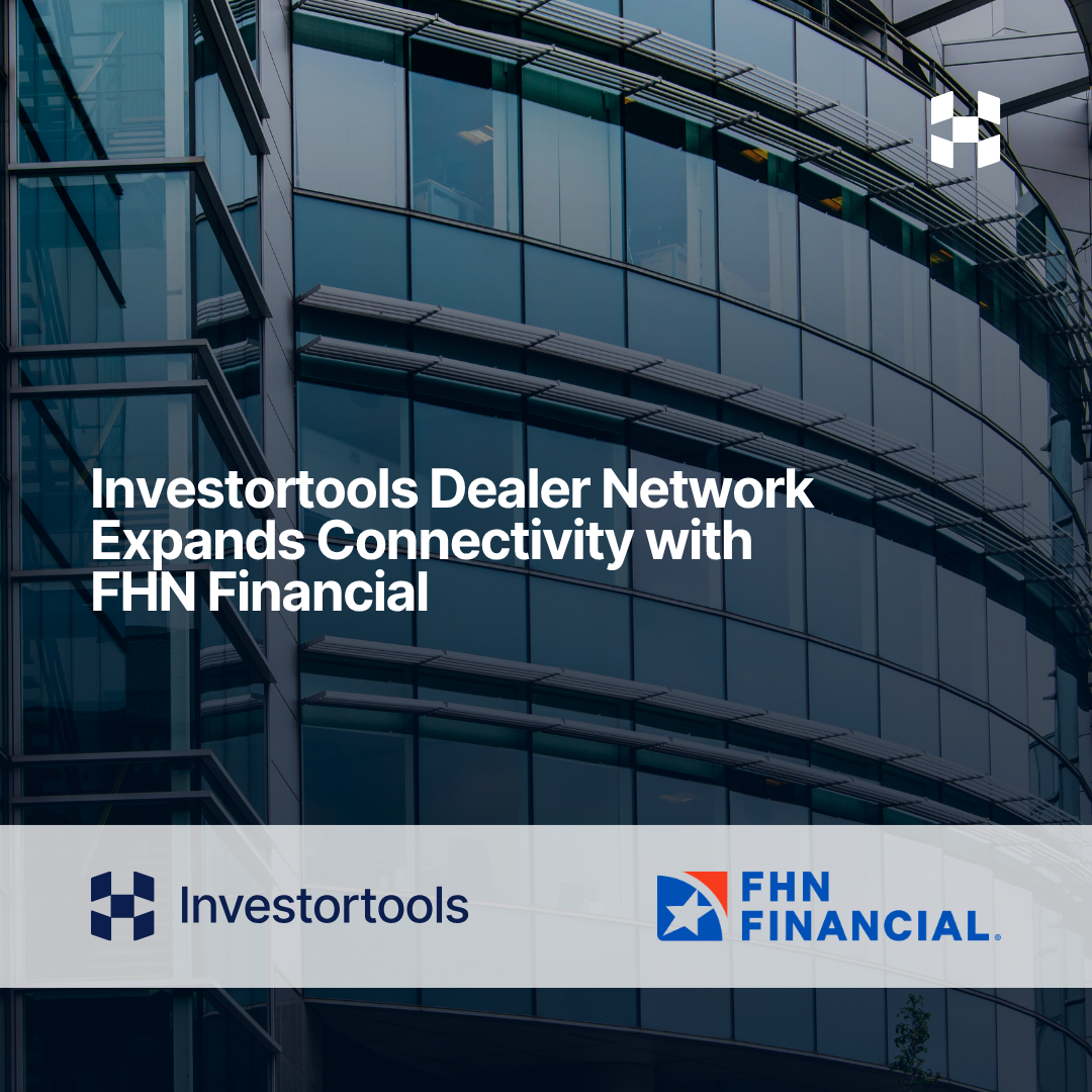 Investortools Dealer Network Expands Connectivity with FHN Financial