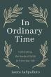 New Book In Ordinary Time Explores What Faith Looks Like Beyond Sunday Mornings