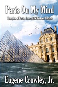 Author and longtime educator Eugene Crowley Jr Paris on my Mind: Thoughts of Paris, James Baldwin, and Harlem by Eugene Crowley