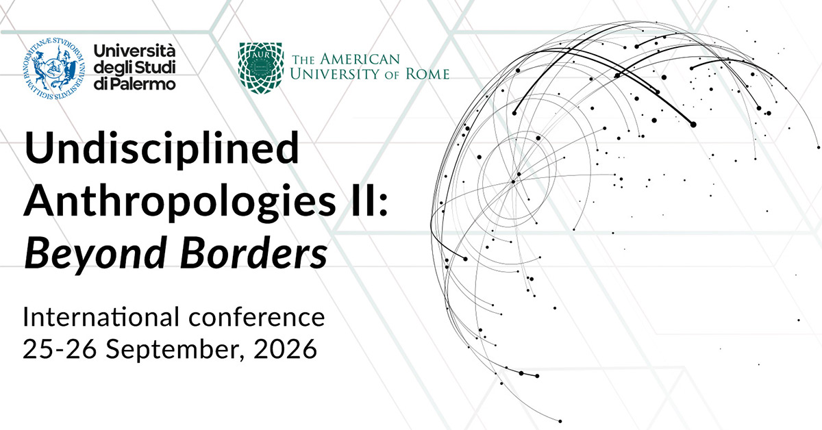 The American University of Rome and Università degli Studi di Palermo: Undisciplined Anthropologies II: Beyond Borders