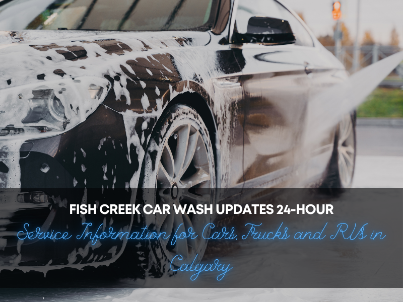 Fish Creek Car Wash Updates 24-Hour Service Information for Cars, Trucks and RVs in Calgary