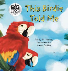 "This Birdie Told Me" by Ashley P. Moseley