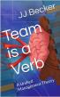 JJ Becker’s 'Team Is a Verb' Offers an Experience-Driven Framework for Managers Leading Under Pressure
