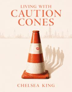 Some friendships leave a mark on our lives; others reshape the entire story A promotional image of the book Living With Caution Cones by Chelsea King.