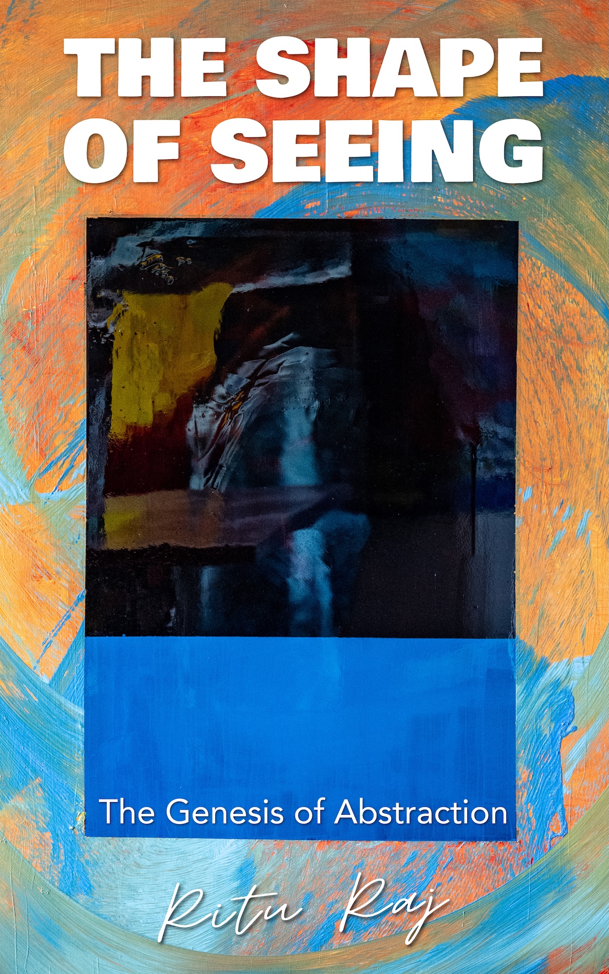 Painter Ritu Raj Publishes The Shape of Seeing: The Genesis of Abstraction
