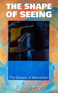Phoenix painter Ritu Raj has published The Shape of Seeing: The Genesis of Abstraction (American Real Publishing), a collection of short essays on time, geometry, shadow and breath, and on what happens between a person and an abstract canvas Cover of The Shape of Seeing: The Genesis of Abstraction by Ritu Raj, showing his abstract painting Orbit of Blue
