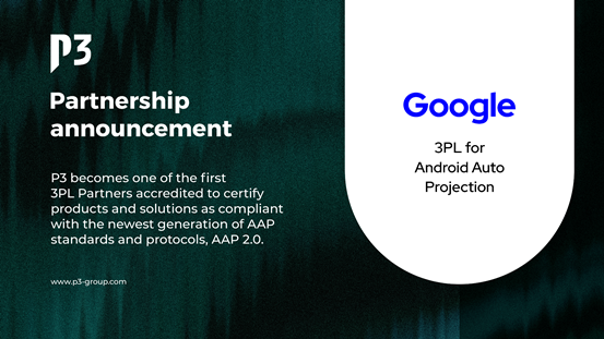 Google Expands P3’s 3PL Accreditation to Embrace Next-Gen Android Auto™ Projection (AAP) Technology Certification