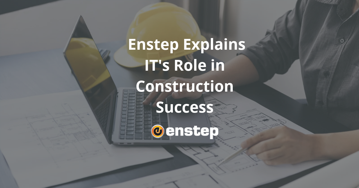 Enstep Explains IT’s Role in Construction Success