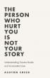 Ashton Creed Explores Trauma Bonds and Inconsistent Love in ‘The Person Who Hurt You Is Not Your Story’