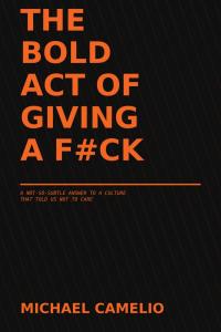 Michael Camelio’s THE BOLD ACT OF GIVING A F#CK: A Not-So-Subtle Answer to a Book That Told Us Not to Care pairs ten arguments for caring deeply with an unexpected turn: its second half becomes fiction THE BOLD ACT OF GIVING A F#CK: A Not-So-Subtle Answer to a Book That Told Us Not to Care by Michael Camelio