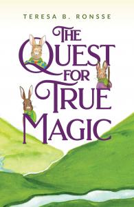The Quest for True Magic by Teresa B. Ronsse