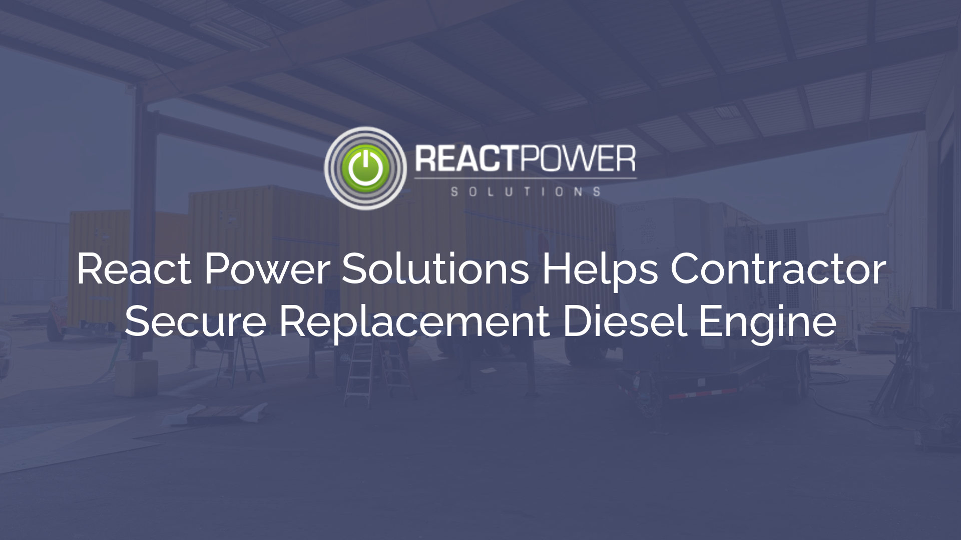 React Power Solutions Helps Contractor Secure Replacement Diesel Engine
