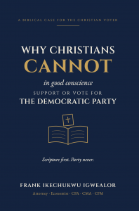 Author, attorney, and economist Frank Ikechukwu Igwealor today announced the release of his new book, Why Christians Cannot in Good Conscience Support or Vote for the Democratic Party (ISBN 979-8-951213-16-7) Why Christians Cannot in Good Conscience Support