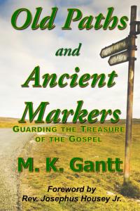 Old Paths and Ancient Markers: Guarding the Treasure of the Gospel by M. K. Gantt