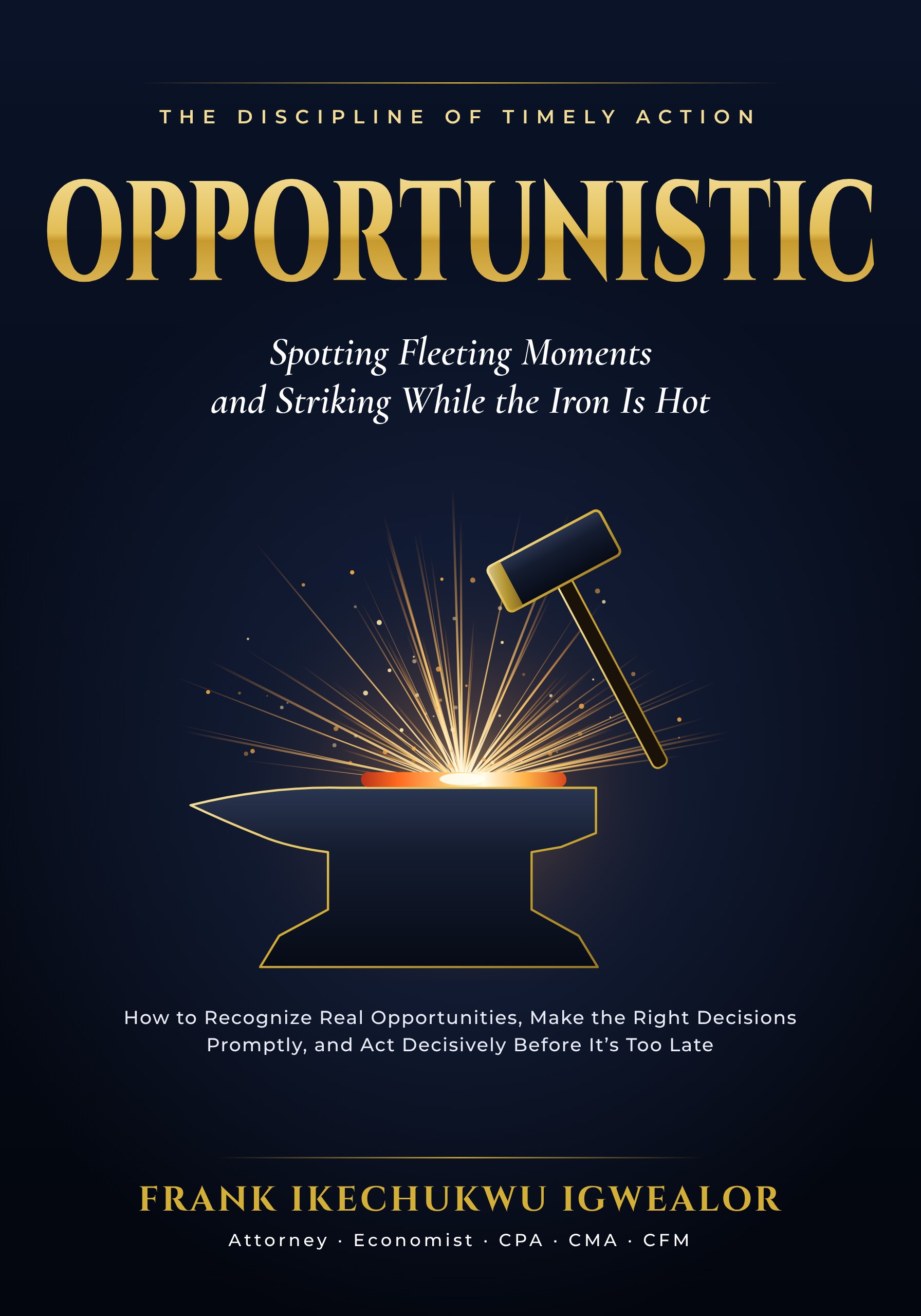 Frank Igwealor Releases OPPORTUNISTIC, a Guide to Spotting Real Opportunities and Acting Before the Window Closes