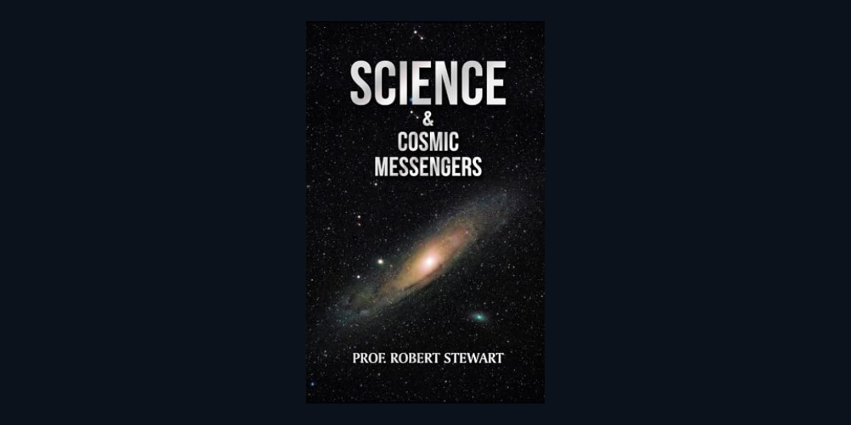 Prof. Robert Stewart Ph.D. Re-Releases Controversial Book ‘Science and Cosmic Messengers’