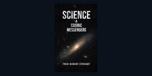 Prof. Robert Stewart Ph.D. Re-Releases Controversial Book Science and Cosmic Messengers