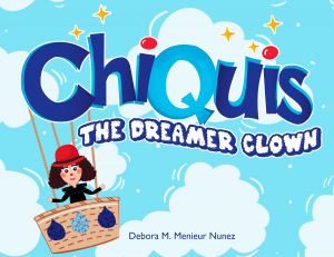 Chiquis The Dreamer Clown, Award-Winning Book by Debora Menieur Nunez,  Ed. M, Harvard Graduate School of Education
