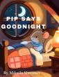 Mikaila Sherman’s Pip Says Goodnight Follows a Little Mouse’s Gentle Journey to Sleep