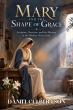 Daniel Culbertson Explores the Transformative Role of the Virgin Mary in New Book, Mary and the Shape of Grace